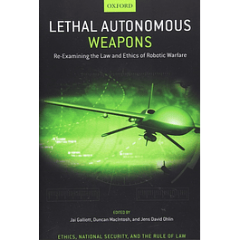 Lethal Autonomous Weapons: Re-Examining the Law and Ethics of Robotic Warfare 