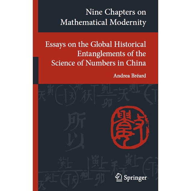 Nine Chapters on Mathematical Modernity: Essays on the Global Historical Entanglements of the Science of Numbers in China 