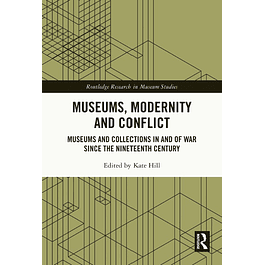 Museums, Modernity and Conflict: Museums and Collections in and of War since the Nineteenth Century