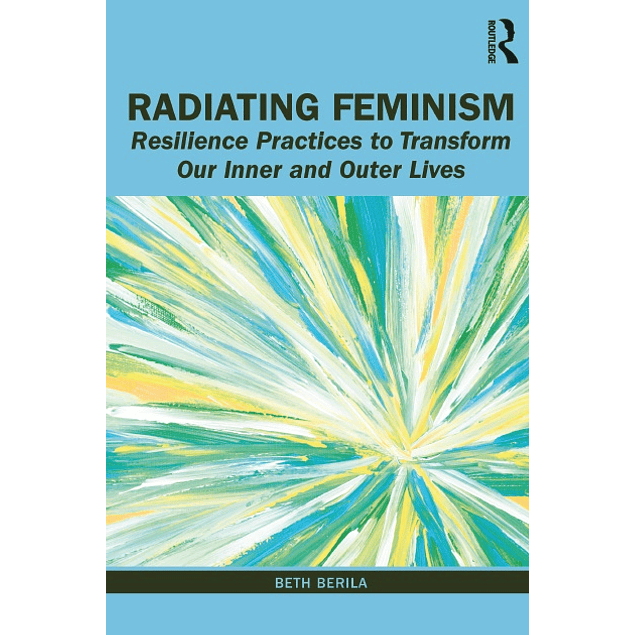 Radiating Feminism: Resilience Practices to Transform our Inner and Outer Lives