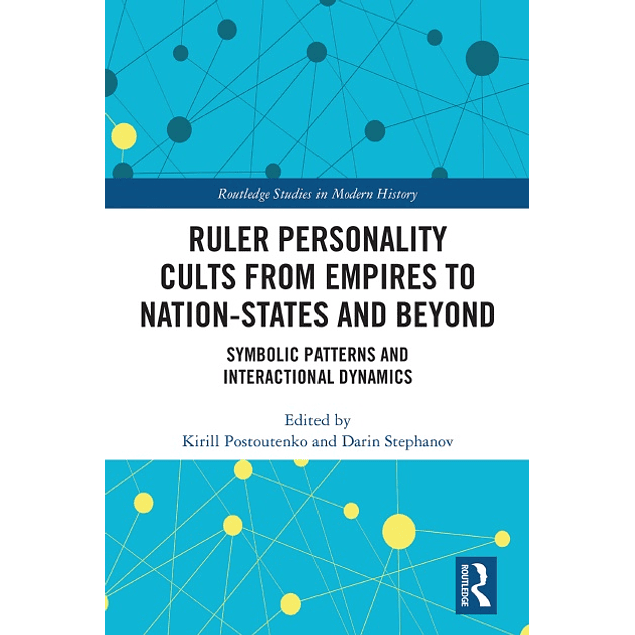 Ruler Personality Cults from Empires to Nation-States and Beyond: Symbolic Patterns and Interactional Dynamics