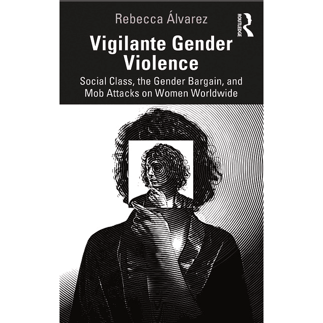 Vigilante Gender Violence: Social Class, the Gender Bargain, and Mob Attacks on Women Worldwide
