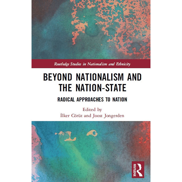 Beyond Nationalism and the Nation-State: Radical Approaches to Nation 
