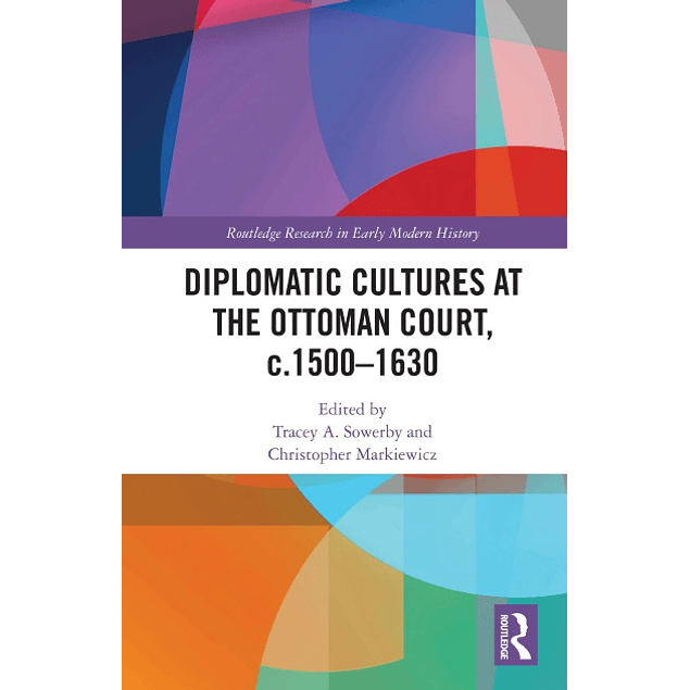 Diplomatic Cultures at the Ottoman Court, c.1500–1630