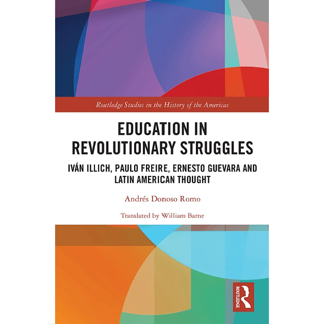 Education in Revolutionary Struggles: Iván Illich, Paulo Freire, Ernesto Guevara and Latin American Thought