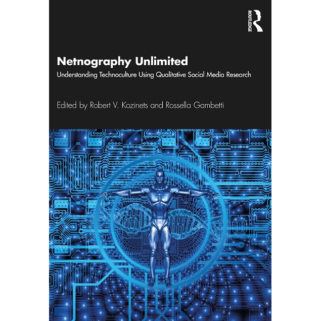 Netnography Unlimited: Understanding Technoculture using Qualitative Social Media Research