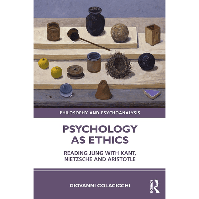 Psychology as Ethics: Reading Jung with Kant, Nietzsche and Aristotle