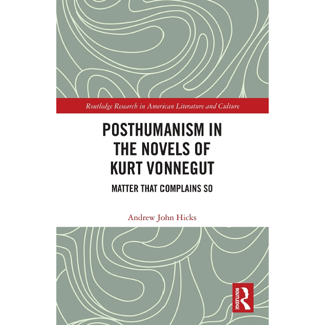 Posthumanism in the Novels of Kurt Vonnegut: Matter That Complains So
