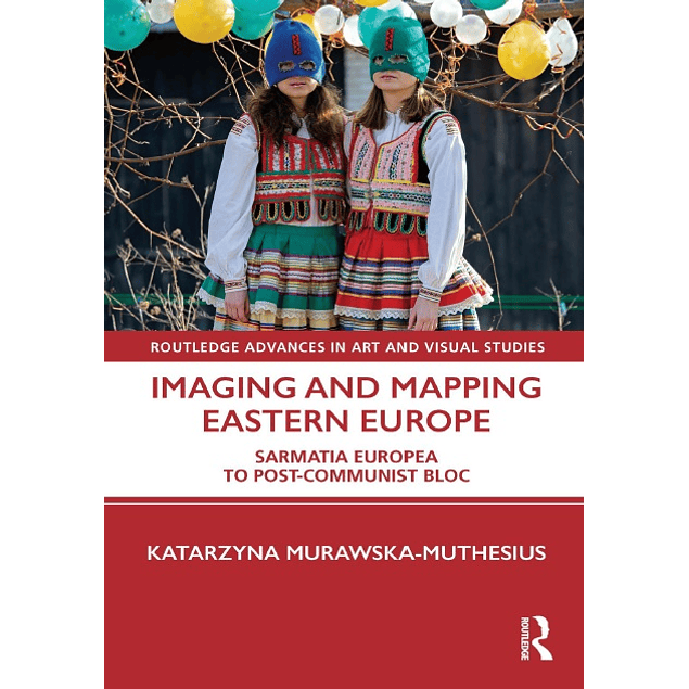 Imaging and Mapping Eastern Europe: Sarmatia Europea to Post-Communist Bloc