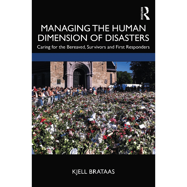 Managing the Human Dimension of Disasters: Caring for the Bereaved, Survivors and First Responders