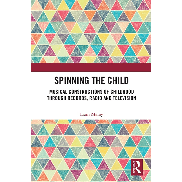 Spinning the Child: Musical Constructions of Childhood through Records, Radio and Television