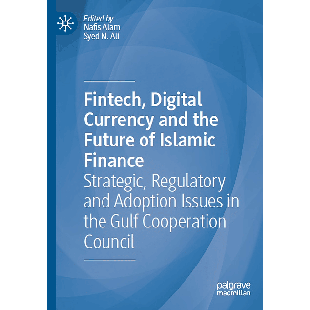 Fintech, Digital Currency and the Future of Islamic Finance: Strategic, Regulatory and Adoption Issues in the Gulf Cooperation Council 