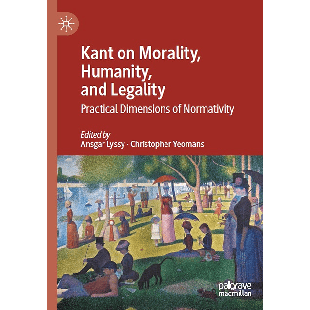 Kant on Morality, Humanity, and Legality: Practical Dimensions of Normativity