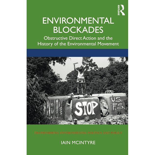 Environmental Blockades: Obstructive Direct Action and the History of the Environmental Movement