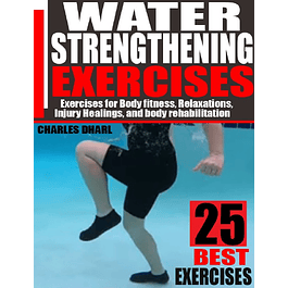 Water Strengthening Exercises: Exercises for Body Fitness, Relaxations, Injury Healings, and Body Rehabilitation
