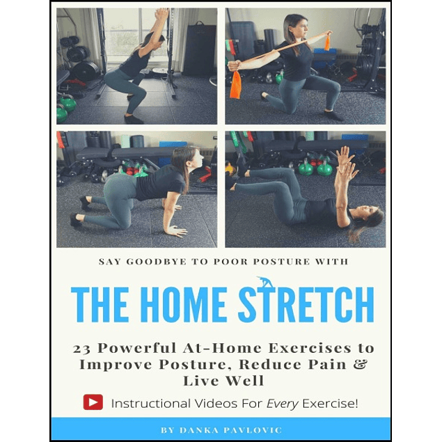 The Home Stretch: 23 Powerful At-Home Exercises to Improve Posture, Reduce Pain & Live Well