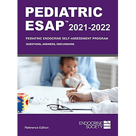 Pediatric ESAP 2021-2022 Pediatric Endocrine Self-Assessment Program Questions, Answers, Discussions 