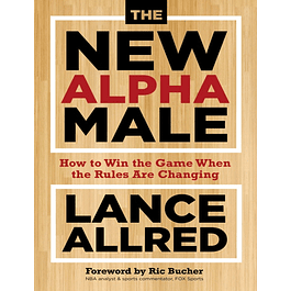 The New Alpha Male: How to Win the Game When the Rules Are Changing