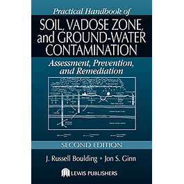 Practical Handbook of Soil, Vadose Zone, and Ground-Water Contamination: Assessment, Prevention, and Remediation