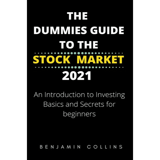 The Dummies Guide To the Stock Market 2021: An Introduction To Investing Basics and Secrets for Beginners