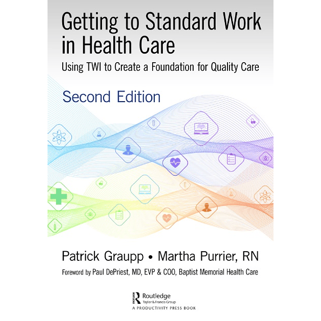 Getting to Standard Work in Health Care: Using TWI to Create a Foundation for Quality Care