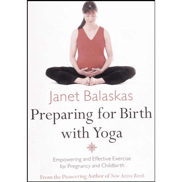 Preparing for Birth with Yoga: Empowering and Effective Exercise for Pregnancy and Childbirth