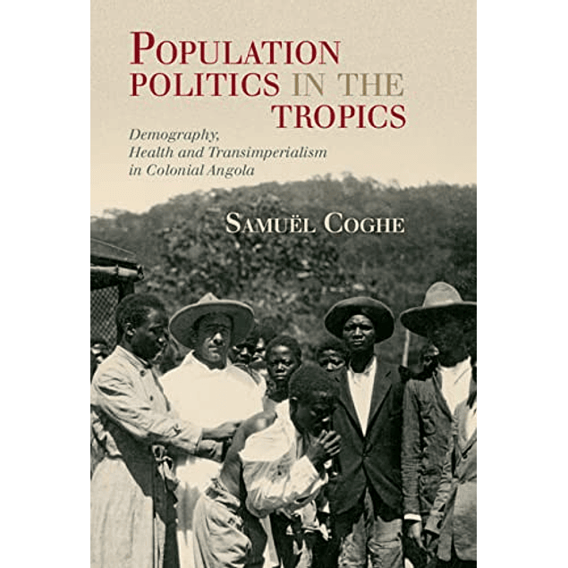 Population Politics in the Tropics: Demography, Health and Transimperialism in Colonial Angola