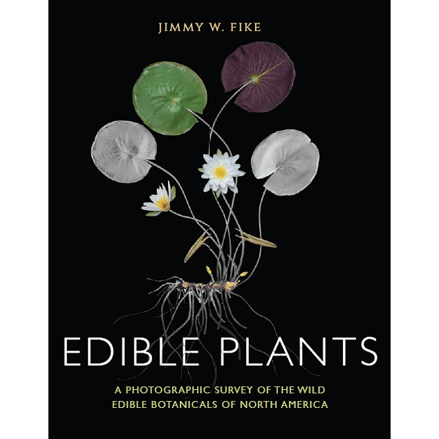 Edible Plants: A Photographic Survey of the Wild Edible Botanicals of North America