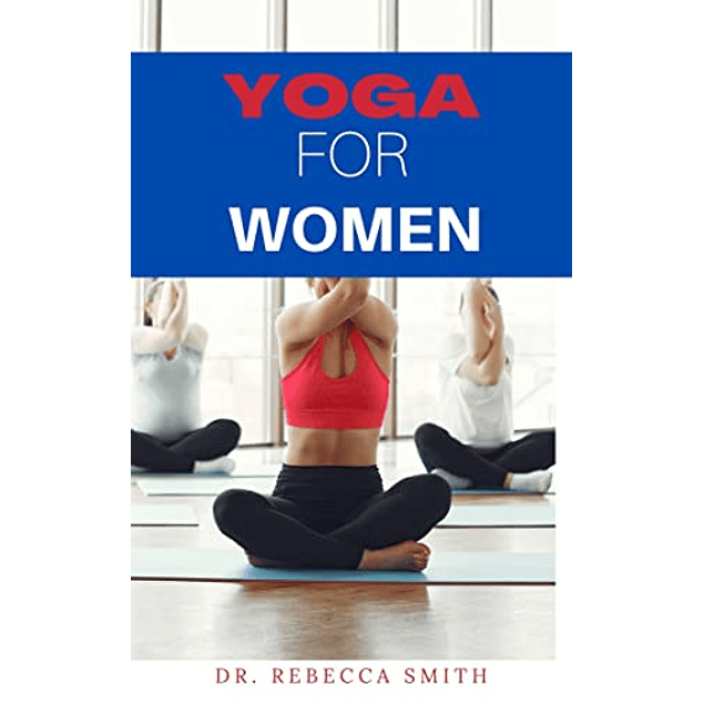 YOGA FOR WOMEN MANUAL: Strengthen Your Body And Calm Your Mind