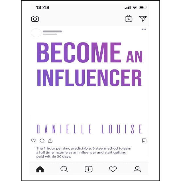 Become an Influencer: The 1 Hour per Day, Predictable, 6 Step Method to Earn a Full Time Income as an Influencer and Start Getting Paid Within 30 Days