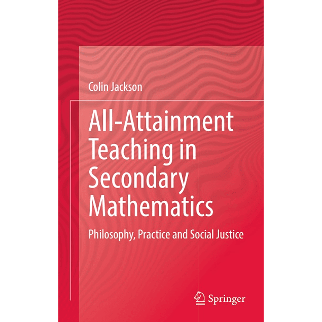 All-Attainment Teaching in Secondary Mathematics: Philosophy, Practice and Social Justice