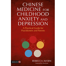 Chinese Medicine for Childhood Anxiety and Depression: A Practical Guide for Practitioners and Parents