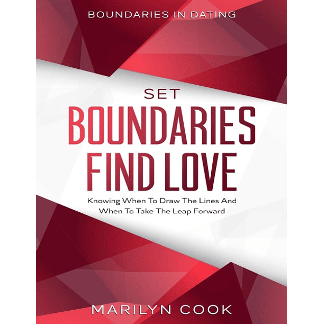 Boundaries In Dating: Set Boundaries Find Love - Knowing When To Draw The Lines And When To Take The Leap Forward