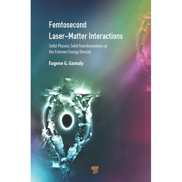 Femtosecond Laser–Matter Interactions: Solid-Plasma-Solid Phase Transformations at the Extreme Energy Density