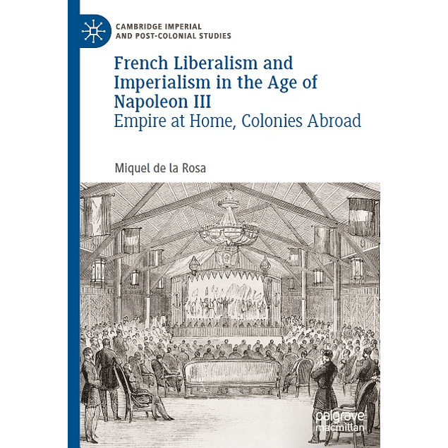 French Liberalism and Imperialism in the Age of Napoleon III: Empire at Home, Colonies Abroad
