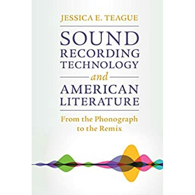 Sound Recording Technology and American Literature: From the Phonograph to the Remix