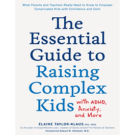 The Essential Guide to Raising Complex Kids with ADHD, Anxiety, and More: What Parents and Teachers Really Need to Know to Empower Complicated Kids with Confidence and Calm