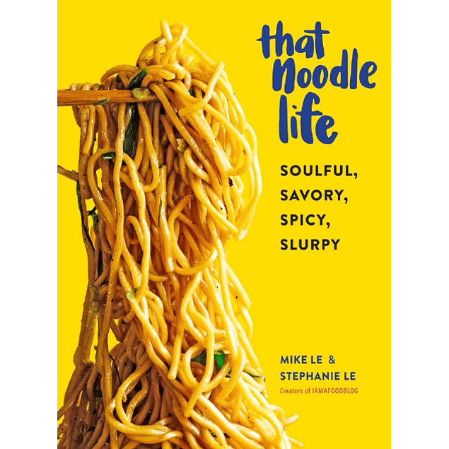 That Noodle Life: Soulful, Savory, Spicy, Slurpy