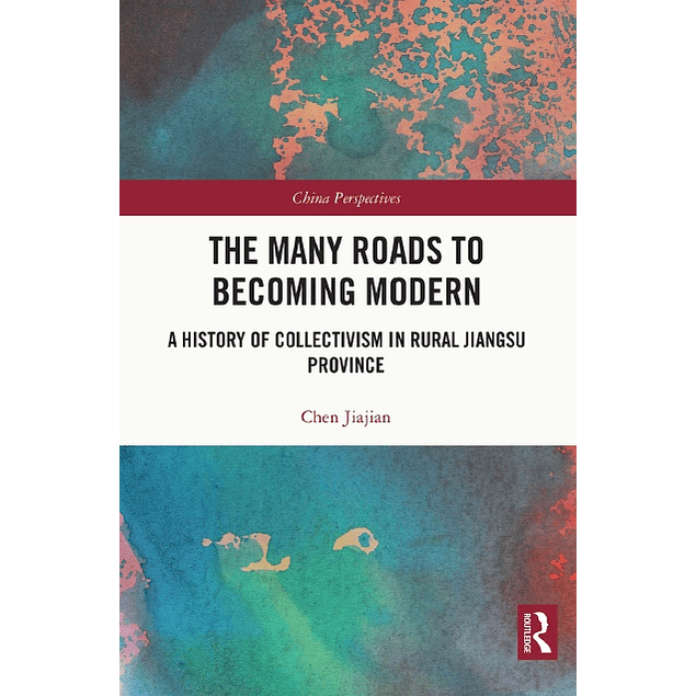 The Many Roads to Becoming Modern: A History of Collectivism in Rural Jiangsu Province