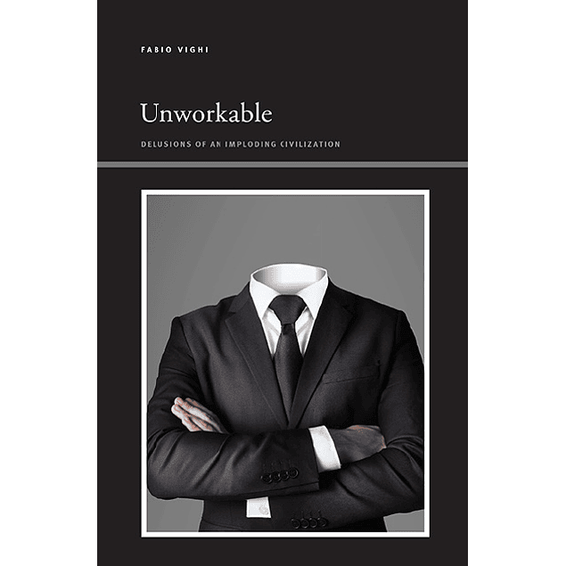 Unworkable: Delusions of an Imploding Civilization