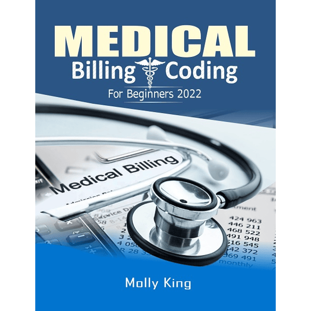 Medical Billing and Coding for Beginners 2022: A Comprehensive Guide to all you need to Know About Medical Billing and Coding