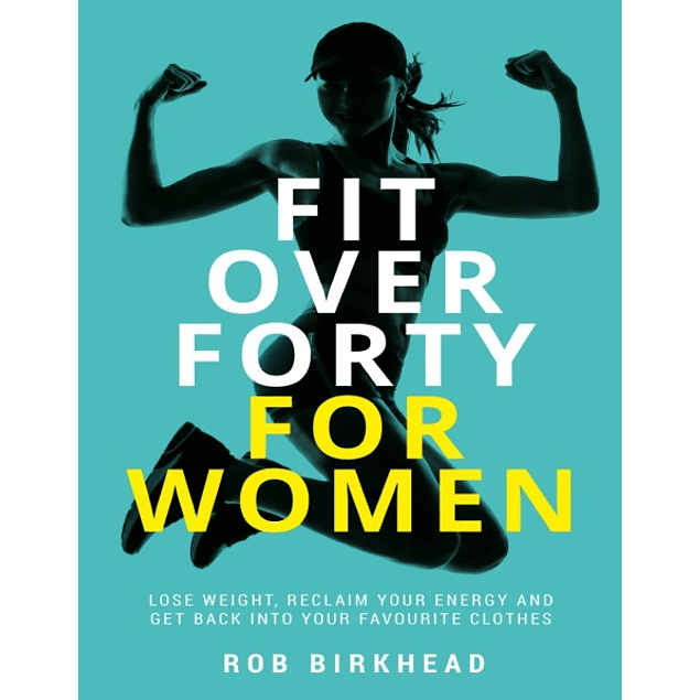 Fit Over Forty For Women: Lose weight, reclaim your energy and get back into your favourite clothes