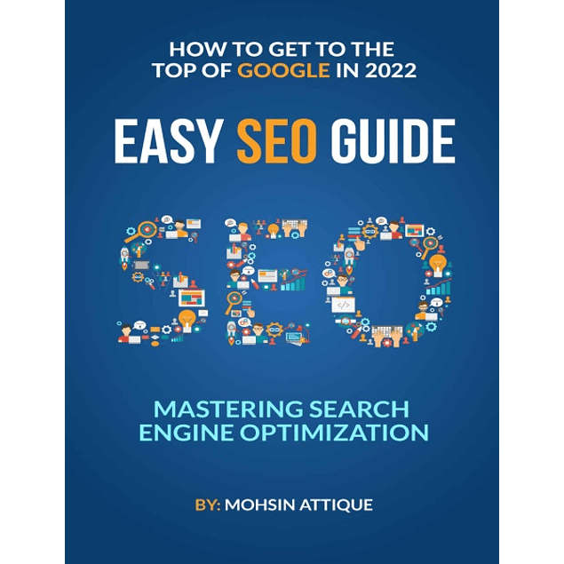 Mastering Search Engine Optimization : How To Get To The Top Of The Google In 2022: Easy Seo Guide 