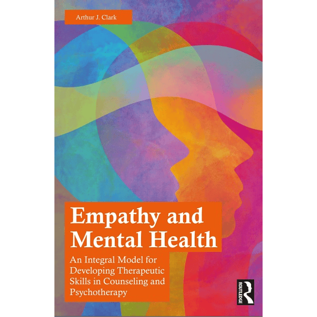 Empathy and Mental Health: An Integral Model for Developing Therapeutic Skills in Counseling and Psychotherapy