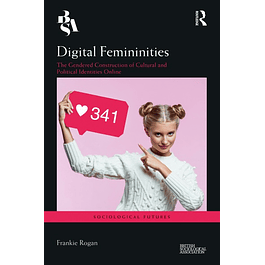 Digital Femininities: The Gendered Construction of Cultural and Political Identities Online