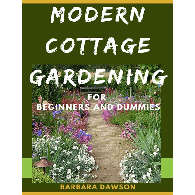 Modern Cottage Gardening For Beginners And Dummies: The Nitty - Gritty Of Modern Cottage Gardening