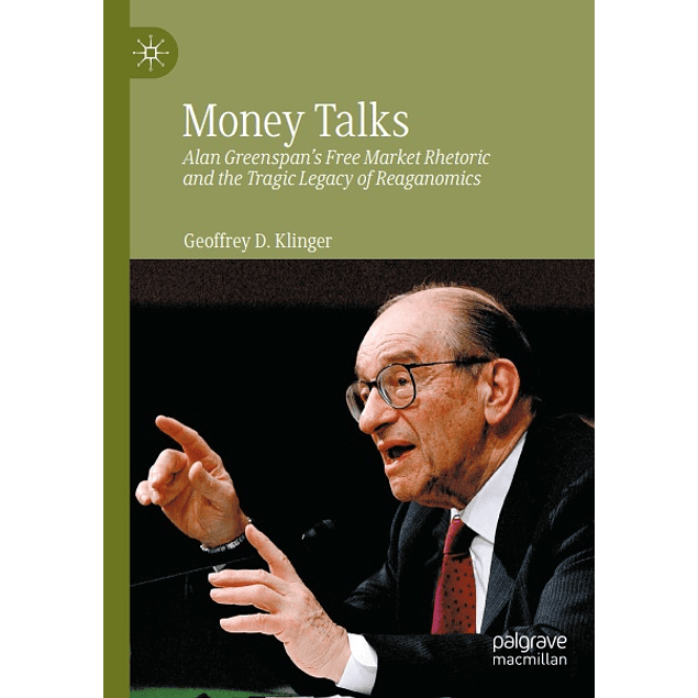 Money Talks: Alan Greenspan's Free Market Rhetoric and the Tragic Legacy of Reaganomics