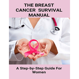 The Breast Cancer Survival Manual: A Step-by-Step Guide For Women 