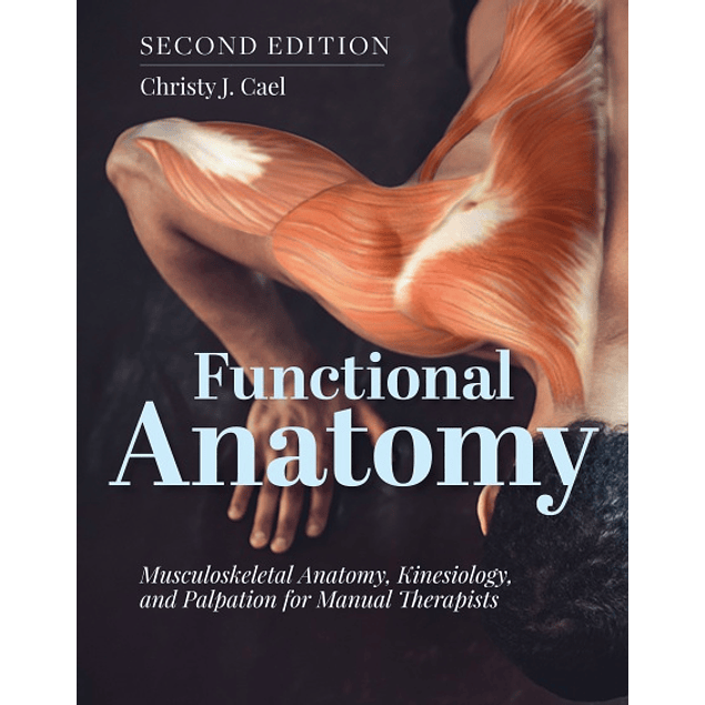 Functional Anatomy: Musculoskeletal Anatomy, Kinesiology, and Palpation for Manual Therapists 