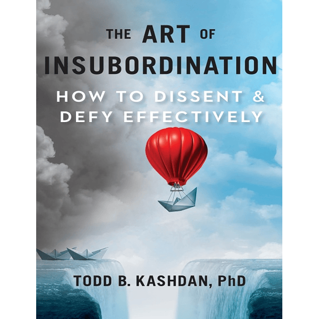 The Art of Insubordination: How to Dissent and Defy Effectively